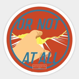 Or Not At All Sticker